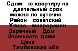 Сдам 1-ю квартиру на длительный срок можно по суточно › Район ­ советский › Улица ­ микрорайон Заречный › Дом ­ 4 › Этажность дома ­ 2 › Цена ­ 5 000 - Тамбовская обл., Тамбов г. Недвижимость » Квартиры аренда   . Тамбовская обл.,Тамбов г.